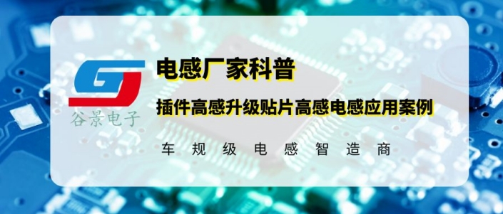 谷景電子插件高感升級貼片高感電感應(yīng)用案例分享 1 蘇州谷景電子有限公司 1
